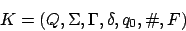 \begin{displaymath}K=(Q,\Sigma,\Gamma,\delta,q_{0},\char93 ,F)\end{displaymath}