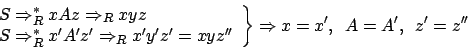 \begin{displaymath}\left.\begin{array}{l}
S\Rightarrow_{R}^{*}xAz\Rightarrow_{R}...
...\
\end {array}\right\}\Rightarrow x=x',\,\,\,a=a',\,\,\,z'=z''\end{displaymath}