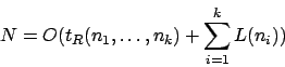 \begin{displaymath}N=O(t_{R}(n_{1},\ldots,n_{k})+\sum^{k}_{i=1}L(n_{i}))\end{displaymath}